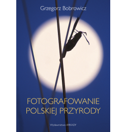 Fotografowanie polskiej przyrody - wyd. Arkady